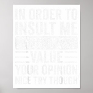 In Order To Insult Me I Must First Value Your Onio Poster