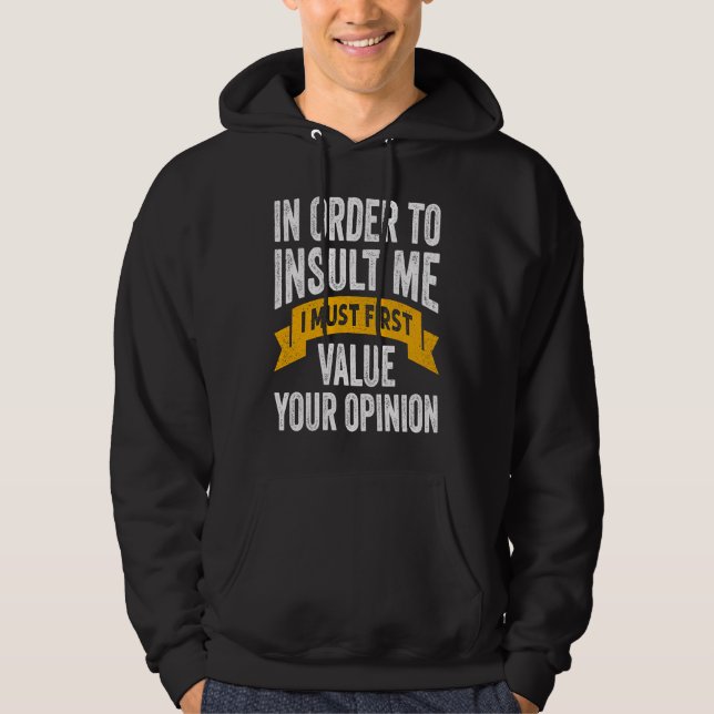 In Order To Insult Me I Must First Value Your Opin Hoodie (Front)