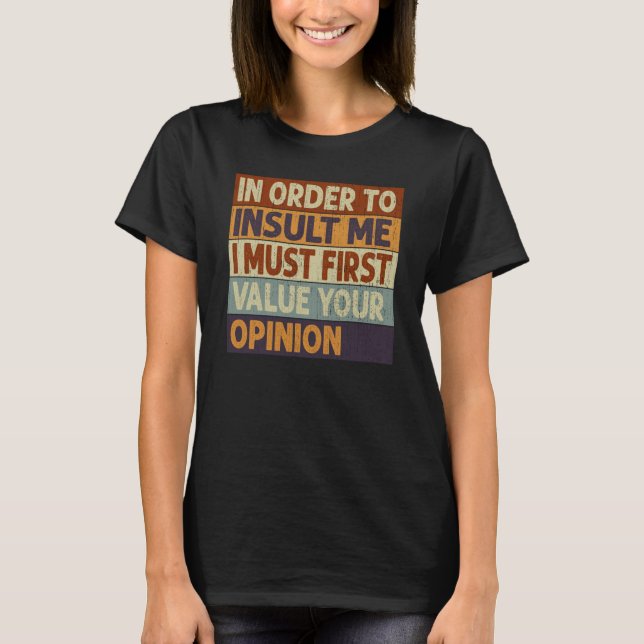 In Order To Insult Me I Must First Value Your Opin T-Shirt (Front)