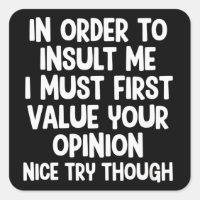 In Order To Insult Me I Must First Value Your 