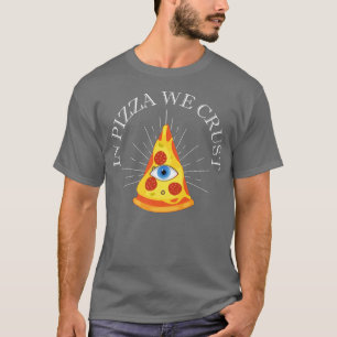 In Pizza We Crust All Seeing Eye Food Lover Foodie T-Shirt