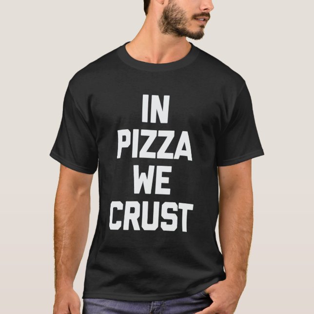 In Pizza We Crust   Saying Sarcastic Humor Food Pi T-Shirt (Front)