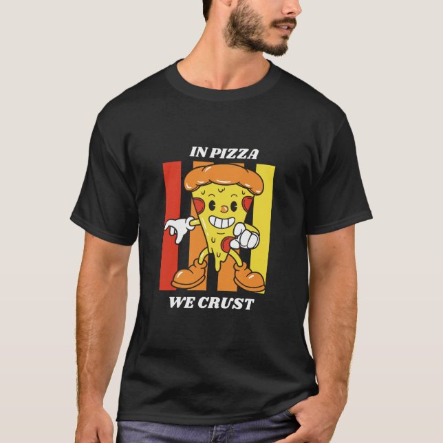 In Pizza We Crust T-Shirt (Front)