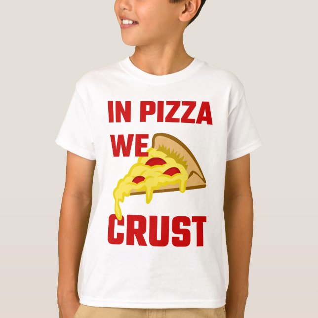 In Pizza We Crust T-Shirt (Front)