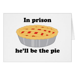 In prison He'll be the pie