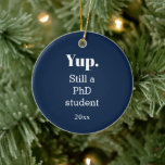 In Progress PhD Student Ceramic Ornament<br><div class="desc">Okay, so we can both admit this PhD is taking awhile. And, you’ve hear the question that gets this answer a couple of times. So, why not just own it. This PhD student ornament is to acknowledge what you’re doing, right now. But really, it’s for you to look back on...</div>