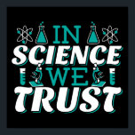 In Science We Trust Quote - Teacher Poster<br><div class="desc">In Science We Trust quote. Cute, artistic, funny science quote with a religious twist. Art has microscope and flask experiment equipment for male or female science teacher. > Use for Science teacher appreciation, Chemistry, Biology or Physics geek, or scientist nerd kids. > Personalize it! Add custom name, photo, or text....</div>