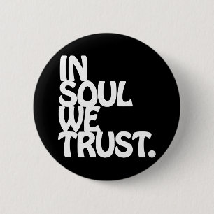 In Soul We Trust. 2 Inch Round Button