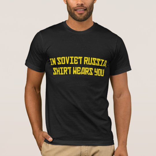 In Soviet Russia Shirt Wears You