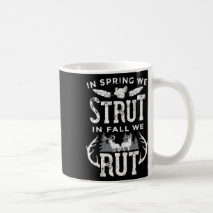 In Spring We Strut In Fall We Rut Turkey And Deer  Coffee Mug