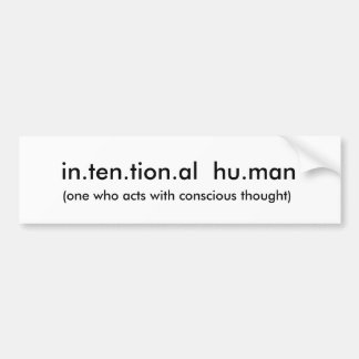 in.ten.tion.al  hu.man, (one who acts with cons... bumper sticker