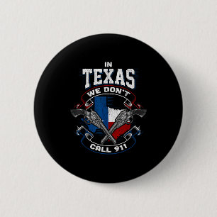 In Texas We Don't Call 911 Funny Texan Proud Gun O 2 Inch Round Button