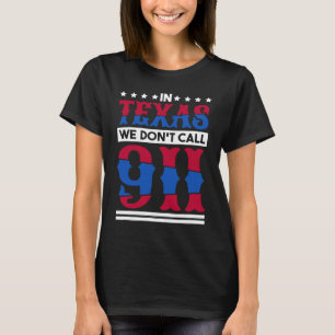 In Texas We Don'T Call 911 Texas Native Texan 1 T-Shirt