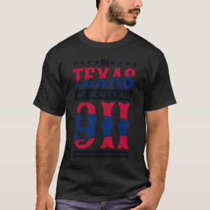 In Texas We Don'T Call 911 Texas Native Texan T-Shirt