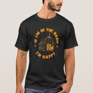 In the barn I am happy with Horses T-Shirt