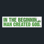 In The Beginning, Man Created God Bumper Sticker<br><div class="desc">In the beginning,  man created god.  Similar to the advertisements seen on billboards and buses in the atheist bus campaign popularized by richard dawkins.  Let everyone know,  you are an atheist. green letters reading "in the beginning,  man created god"</div>