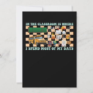 In the Classroom Is Where I Spend Most of My Days Invitation