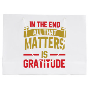 In the end, all that matters is gratitude large gift bag