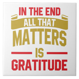 In the end, all that matters is gratitude tile