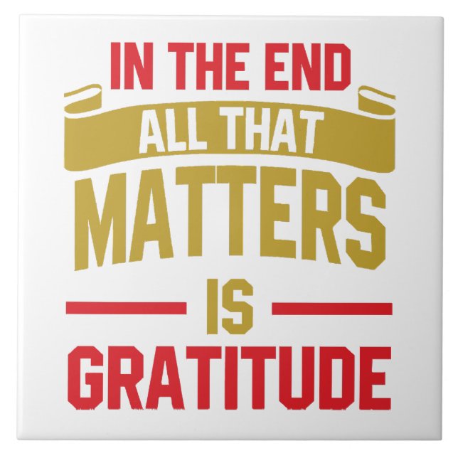 In the end, all that matters is gratitude tile (Front)