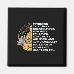 In The End Only Three Things Quote Buddhist Magnet