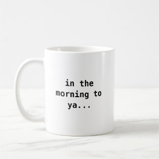 in the morning to ya... mug