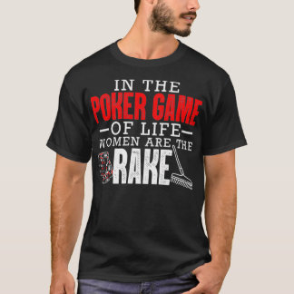 In The Poker Game Of Life Women Are The Rake Funny T-Shirt