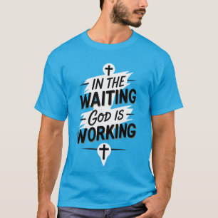 In the Waiting God is Working Christian T-Shirt