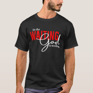 In The Waiting God Is Working Shirt, Christian Mom T-Shirt