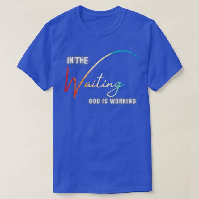 In The Waiting God Is Working  T-Shirt (Design Front)