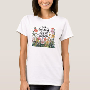 In the Waiting God is Working T-Shirt