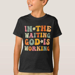 In The Waiting God Working Christian Easter Day  T-Shirt