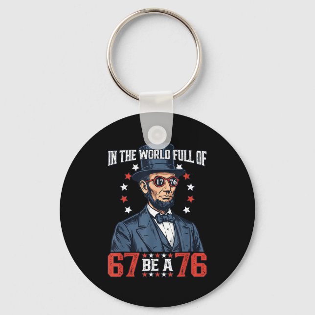 In The World Full Of 67 Be 76 Abraham Lincoln 67 M Keychain (Front)