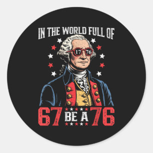 In The World Full Of 67 To Be A 76 George Washingt Classic Round Sticker