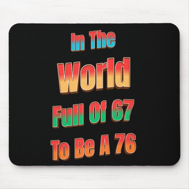 In The World Full of 67 to Be A 76 Mouse Pad (Front)