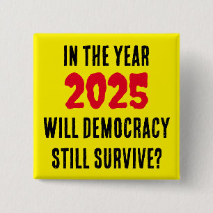 IN THE YEAR 2025 WILL DEMOCRACY STILL SURVIVE? 2 INCH SQUARE BUTTON