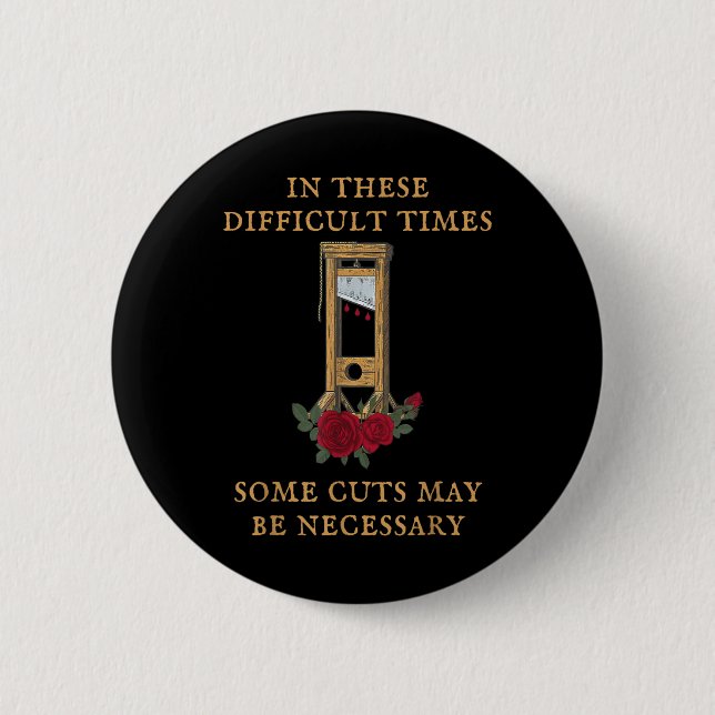 In These Difficult Times Some Cuts May Be Necessar 2 Inch Round Button (Front)