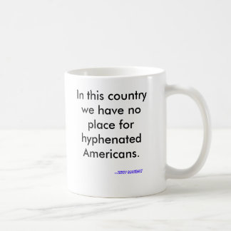 In this country we have no place for hyphenated... coffee mug