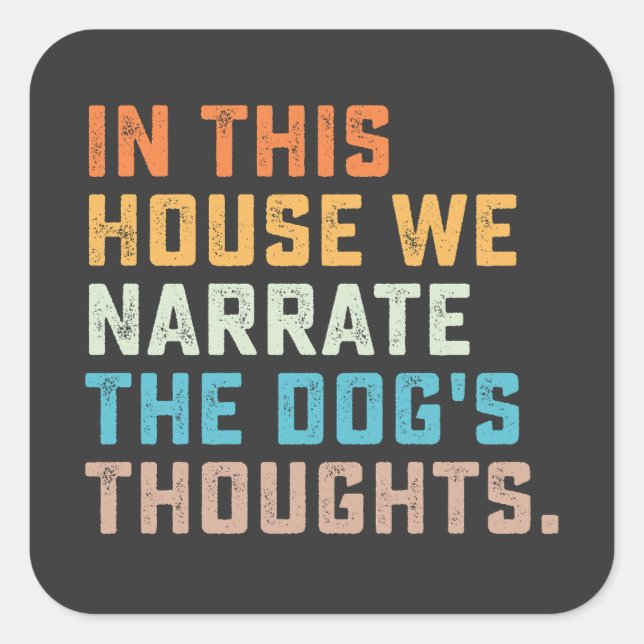 In This House We Narrate The Dog's Thoughts Square Sticker (Front)