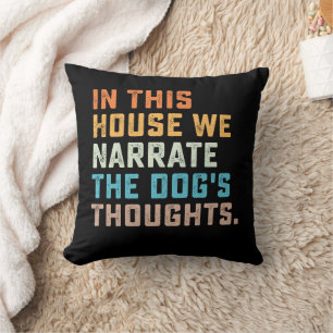 In This House We Narrate The Dog's Thoughts Throw Pillow