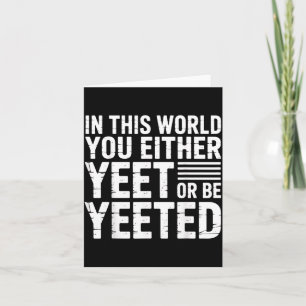 In This World You Either Yeet Or Be Yeeted -  Card