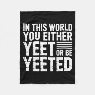 In This World You Either Yeet Or Be Yeeted -  Fleece Blanket
