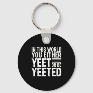 In This World You Either Yeet Or Be Yeeted -  Keychain