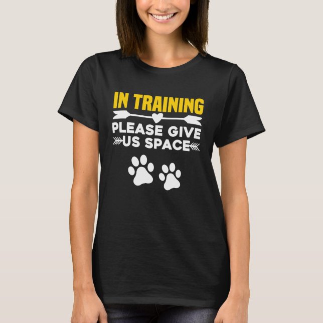 In Training Please Give Us Space Dog Trainer & Own T-Shirt (Front)