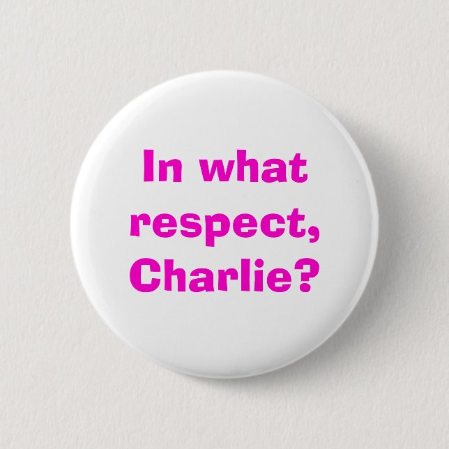 In what respect, Charlie? 2 Inch Round Button (Front)