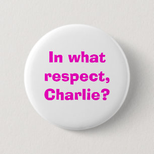 In what respect, Charlie? 2 Inch Round Button