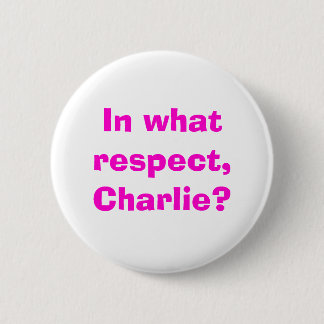 In what respect, Charlie? 2 Inch Round Button