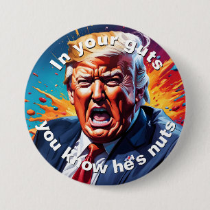 "In your guts you know he's nuts" 3 Inch Round Button
