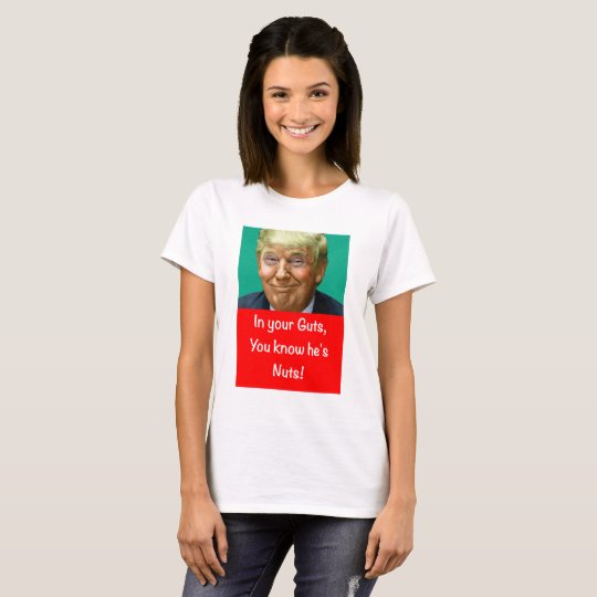 In your Guts you know he's Nuts! T-Shirt