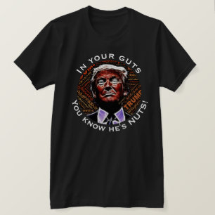 "In your guts you know he's nuts" with Trump T-Shirt